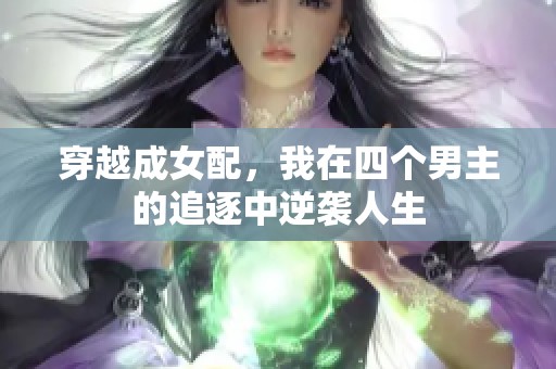 穿越成女配，我在四个男主的追逐中逆袭人生