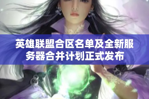 英雄联盟合区名单及全新服务器合并计划正式发布