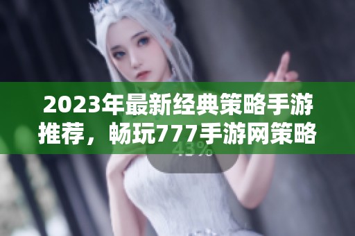 2023年最新经典策略手游推荐，畅玩777手游网策略对抗游戏精彩榜单