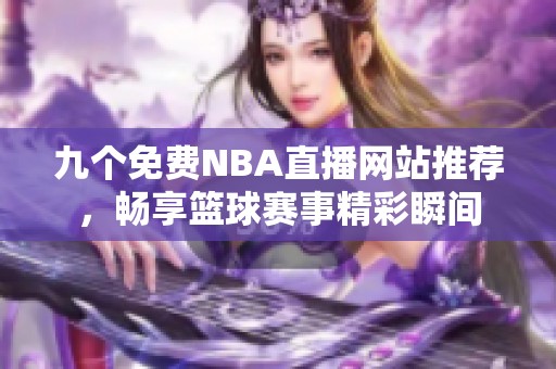 九个免费NBA直播网站推荐，畅享篮球赛事精彩瞬间