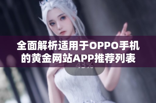 全面解析适用于OPPO手机的黄金网站APP推荐列表