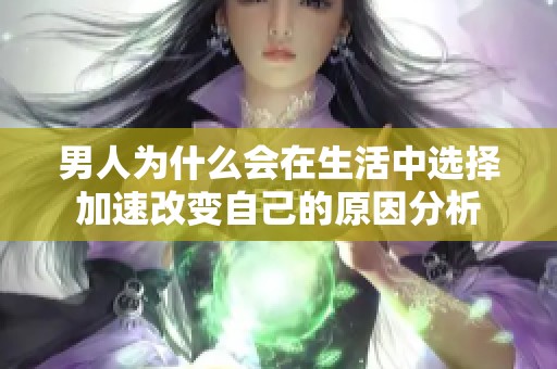 男人为什么会在生活中选择加速改变自己的原因分析