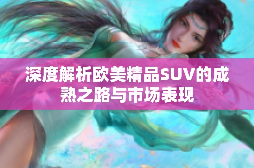 深度解析欧美精品SUV的成熟之路与市场表现