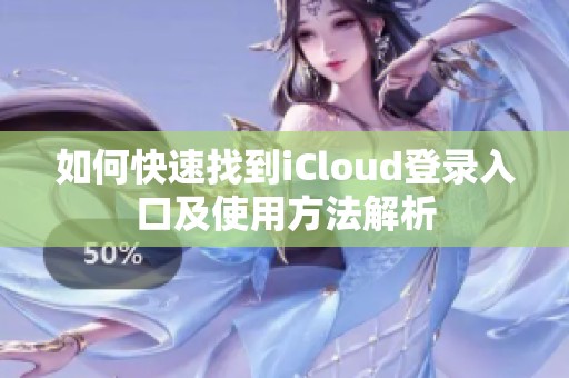 如何快速找到iCloud登录入口及使用方法解析