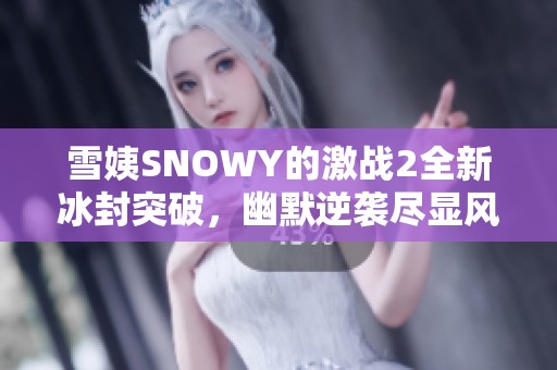 雪姨SNOWY的激战2全新冰封突破，幽默逆袭尽显风采！