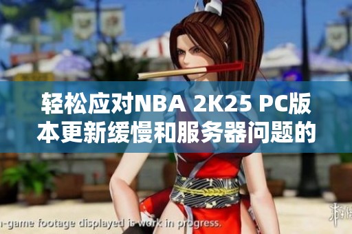 轻松应对NBA 2K25 PC版本更新缓慢和服务器问题的小技巧