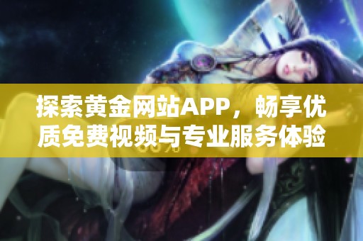 探索黄金网站APP，畅享优质免费视频与专业服务体验