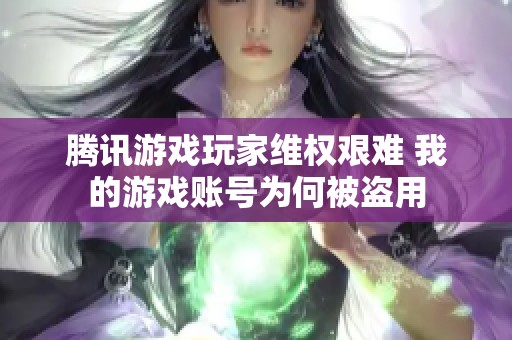 腾讯游戏玩家维权艰难 我的游戏账号为何被盗用