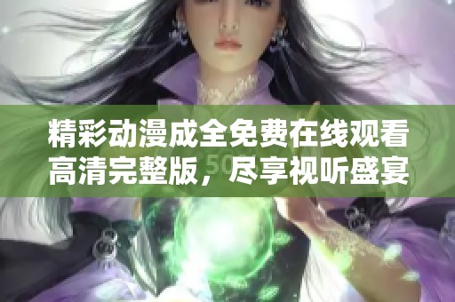 精彩动漫成全免费在线观看高清完整版，尽享视听盛宴