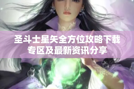 圣斗士星矢全方位攻略下载专区及最新资讯分享