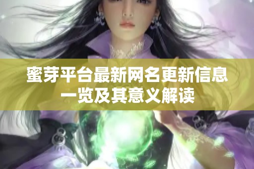 蜜芽平台最新网名更新信息一览及其意义解读