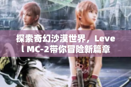 探索奇幻沙漠世界，Level MC-2带你冒险新篇章