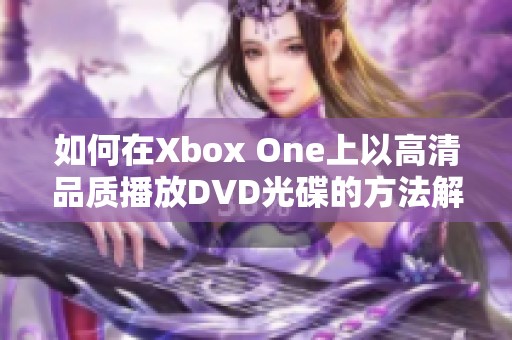 如何在Xbox One上以高清品质播放DVD光碟的方法解析