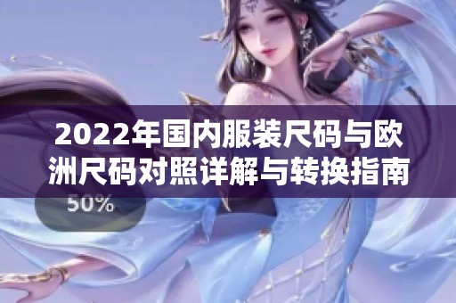 2022年国内服装尺码与欧洲尺码对照详解与转换指南