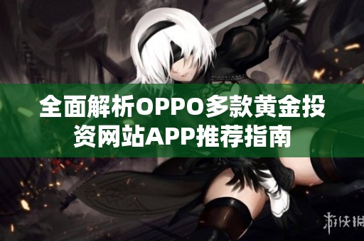 全面解析OPPO多款黄金投资网站APP推荐指南