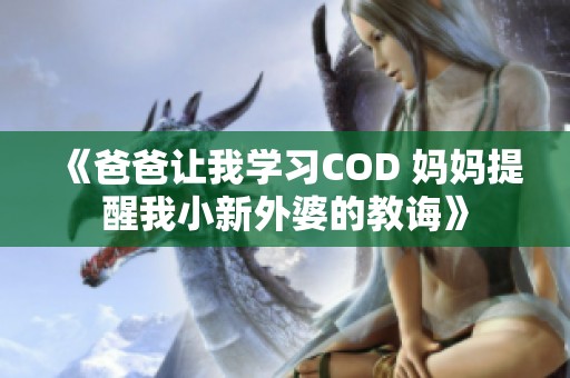 《爸爸让我学习COD 妈妈提醒我小新外婆的教诲》