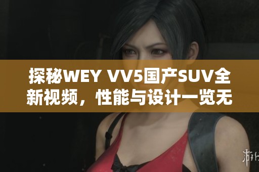 探秘WEY VV5国产SUV全新视频，性能与设计一览无遗