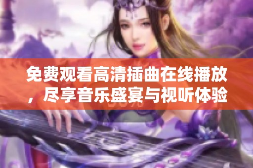 免费观看高清插曲在线播放，尽享音乐盛宴与视听体验