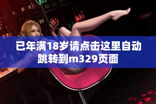 已年满18岁请点击这里自动跳转到m329页面