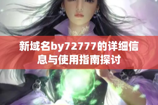 新域名by72777的详细信息与使用指南探讨