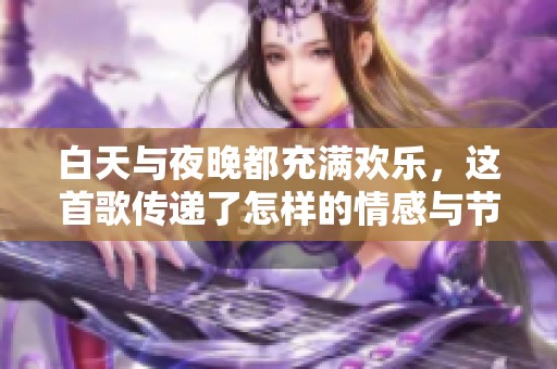 白天与夜晚都充满欢乐，这首歌传递了怎样的情感与节奏