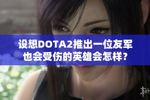 设想DOTA2推出一位友军也会受伤的英雄会怎样？