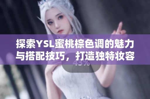 探索YSL蜜桃棕色调的魅力与搭配技巧，打造独特妆容