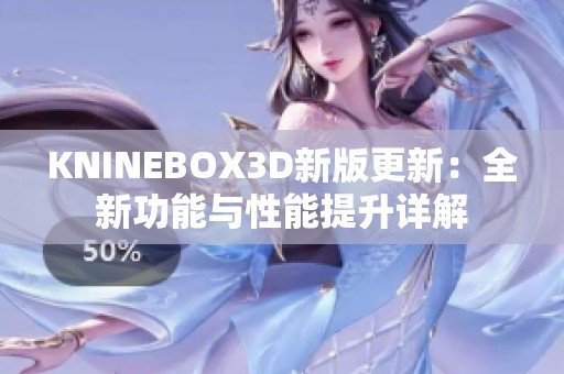 KNINEBOX3D新版更新：全新功能与性能提升详解