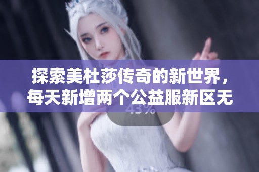 探索美杜莎传奇的新世界，每天新增两个公益服新区无门槛畅玩