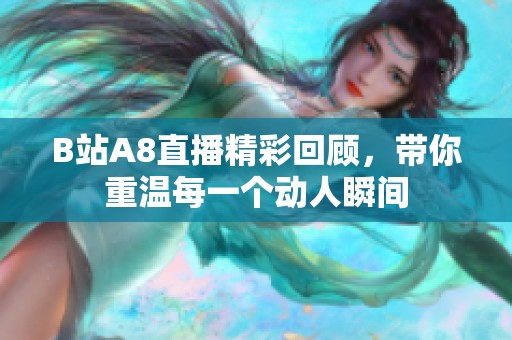 B站A8直播精彩回顾，带你重温每一个动人瞬间