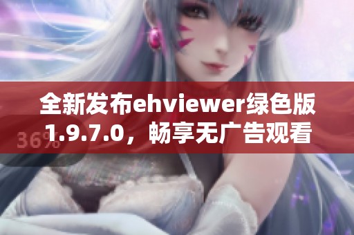 全新发布ehviewer绿色版1.9.7.0，畅享无广告观看体验