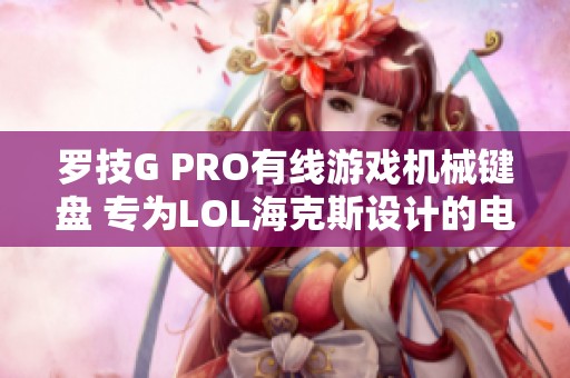 罗技G PRO有线游戏机械键盘 专为LOL海克斯设计的电竞利器