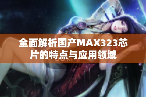 全面解析国产MAX323芯片的特点与应用领域