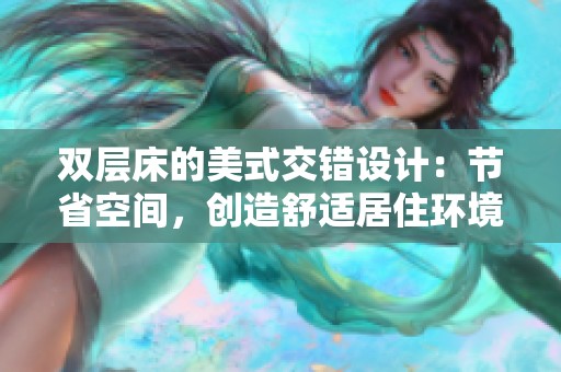 双层床的美式交错设计：节省空间，创造舒适居住环境