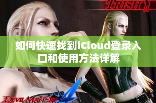 如何快速找到iCloud登录入口和使用方法详解