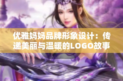 优雅妈妈品牌形象设计：传递美丽与温暖的LOGO故事