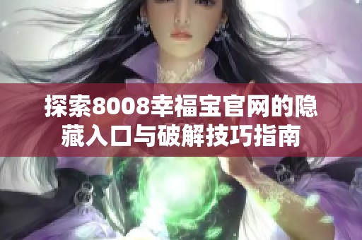 探索8008幸福宝官网的隐藏入口与破解技巧指南