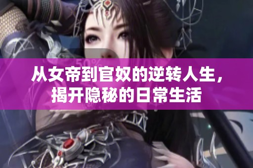 从女帝到官奴的逆转人生，揭开隐秘的日常生活