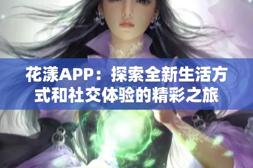 花漾APP：探索全新生活方式和社交体验的精彩之旅