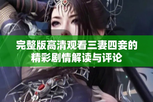 完整版高清观看三妻四妾的精彩剧情解读与评论