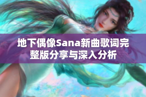 地下偶像Sana新曲歌词完整版分享与深入分析