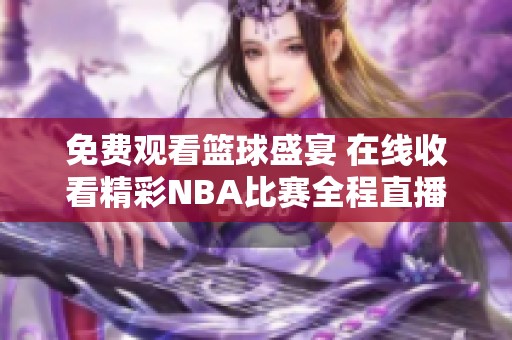 免费观看篮球盛宴 在线收看精彩NBA比赛全程直播