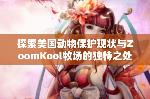 探索美国动物保护现状与ZoomKool牧场的独特之处