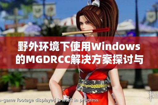 野外环境下使用Windows的MGDRCC解决方案探讨与实践