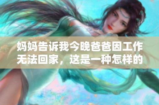 妈妈告诉我今晚爸爸因工作无法回家，这是一种怎样的心情？