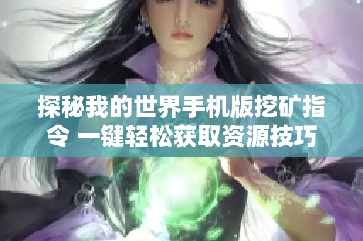 探秘我的世界手机版挖矿指令 一键轻松获取资源技巧