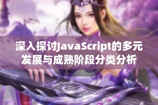 深入探讨JavaScript的多元发展与成熟阶段分类分析