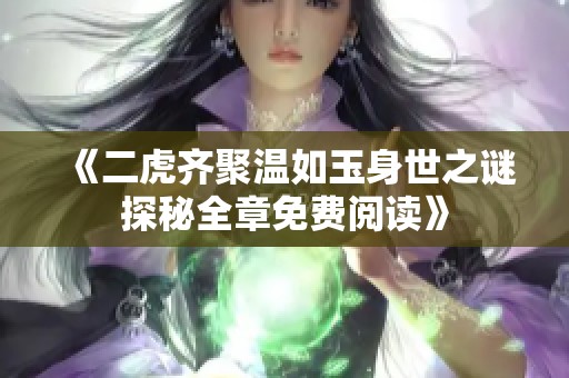 《二虎齐聚温如玉身世之谜探秘全章免费阅读》