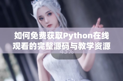 如何免费获取Python在线观看的完整源码与教学资源