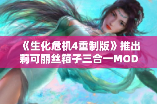 《生化危机4重制版》推出莉可丽丝箱子三合一MOD全新体验